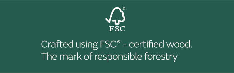 Crafted using FSC* certified wood. The mark of responsible forestry.