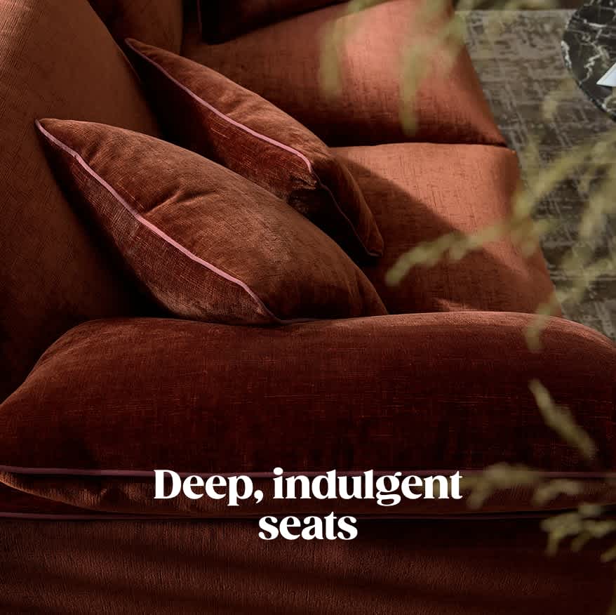 Deep, indulgent seats
